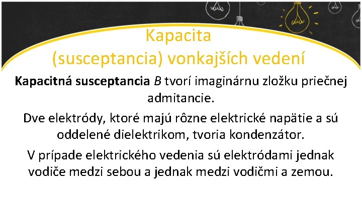 Kapacita (susceptancia) vonkajších vedení Kapacitná susceptancia B tvorí imaginárnu zložku priečnej admitancie. Dve elektródy,