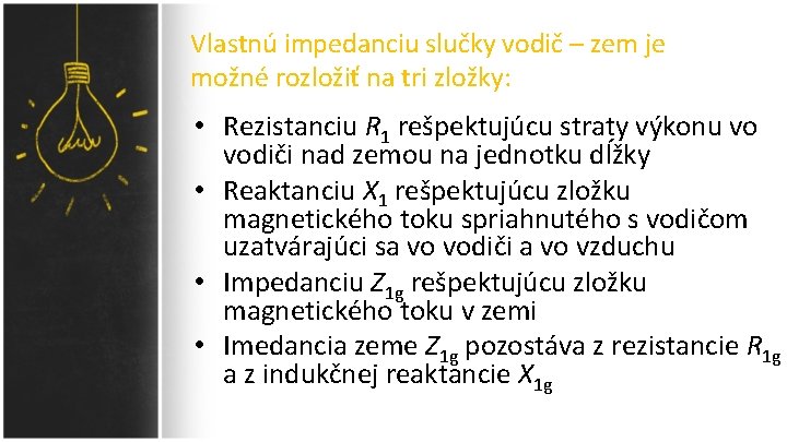 Vlastnú impedanciu slučky vodič – zem je možné rozložiť na tri zložky: • Rezistanciu