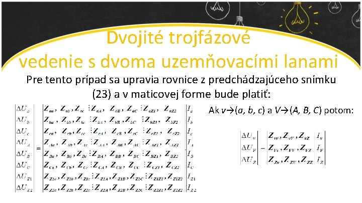 Dvojité trojfázové vedenie s dvoma uzemňovacími lanami Pre tento prípad sa upravia rovnice z