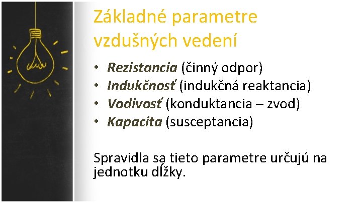 Základné parametre vzdušných vedení • • Rezistancia (činný odpor) Indukčnosť (indukčná reaktancia) Vodivosť (konduktancia