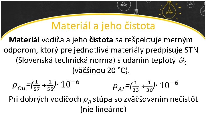 Materiál a jeho čistota Materiál vodiča a jeho čistota sa rešpektuje merným odporom, ktorý