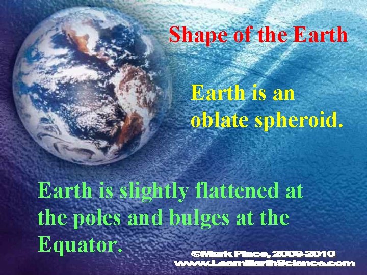 Shape of the Earth is an oblate spheroid. Earth is slightly flattened at the