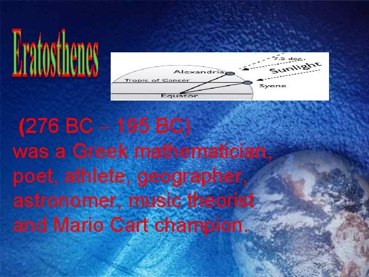 (276 BC – 195 BC) was a Greek mathematician, poet, athlete, geographer, astronomer, music