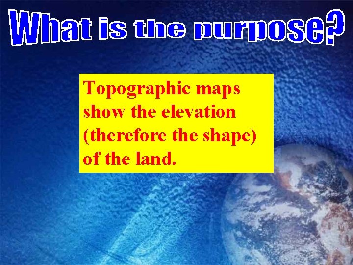 Topographic maps show the elevation (therefore the shape) of the land. 