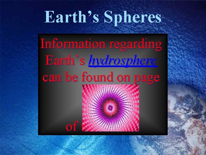 Earth’s Spheres Information regarding Earth’s hydrosphere can be found on page of the ESRTs