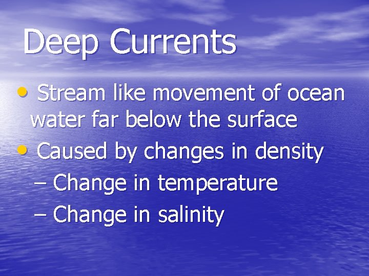 Deep Currents • Stream like movement of ocean water far below the surface •