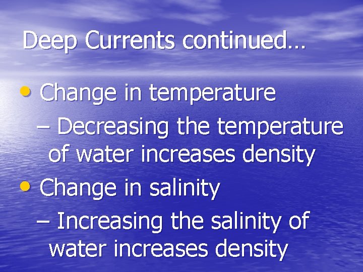 Deep Currents continued… • Change in temperature – Decreasing the temperature of water increases