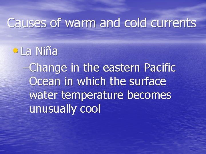 Causes of warm and cold currents • La Niña –Change in the eastern Pacific