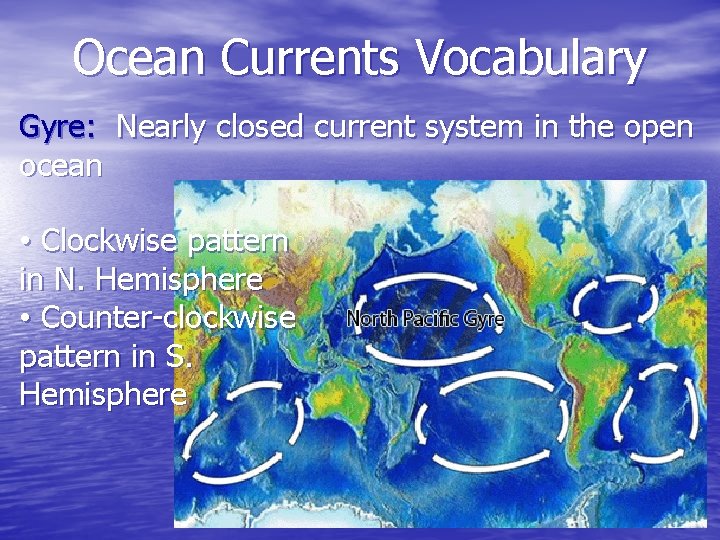 Ocean Currents Vocabulary Gyre: Nearly closed current system in the open ocean • Clockwise