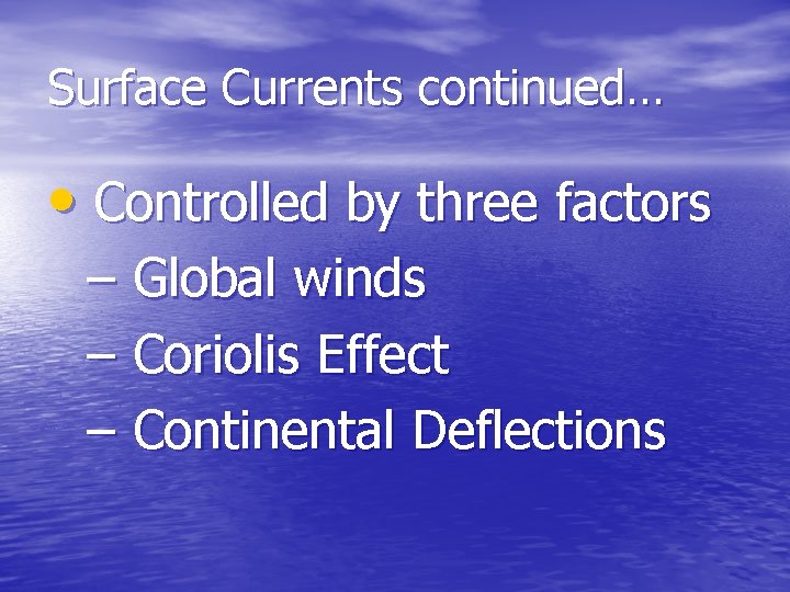Surface Currents continued… • Controlled by three factors – Global winds – Coriolis Effect