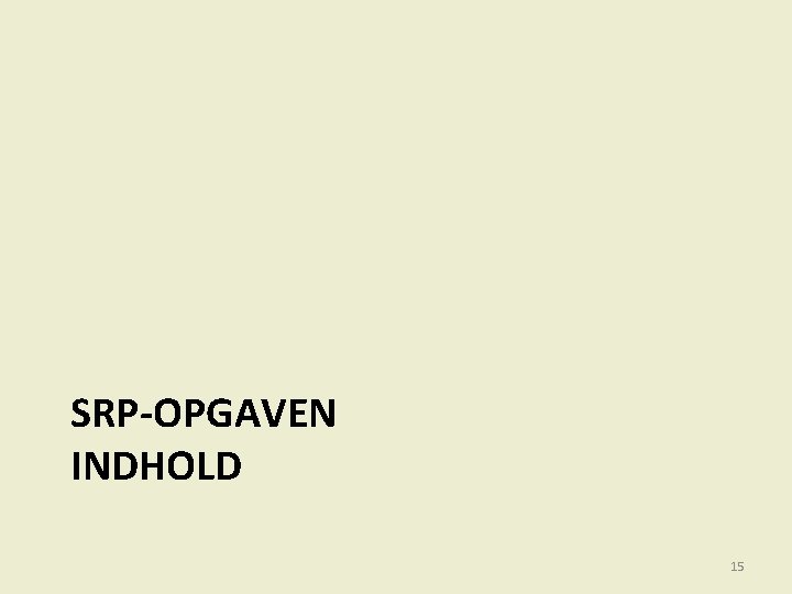 SRP-OPGAVEN INDHOLD 15 