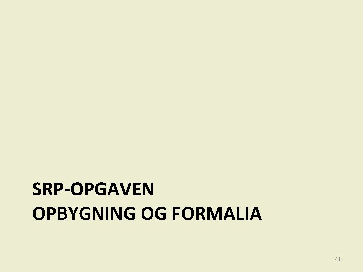 SRP-OPGAVEN OPBYGNING OG FORMALIA 41 