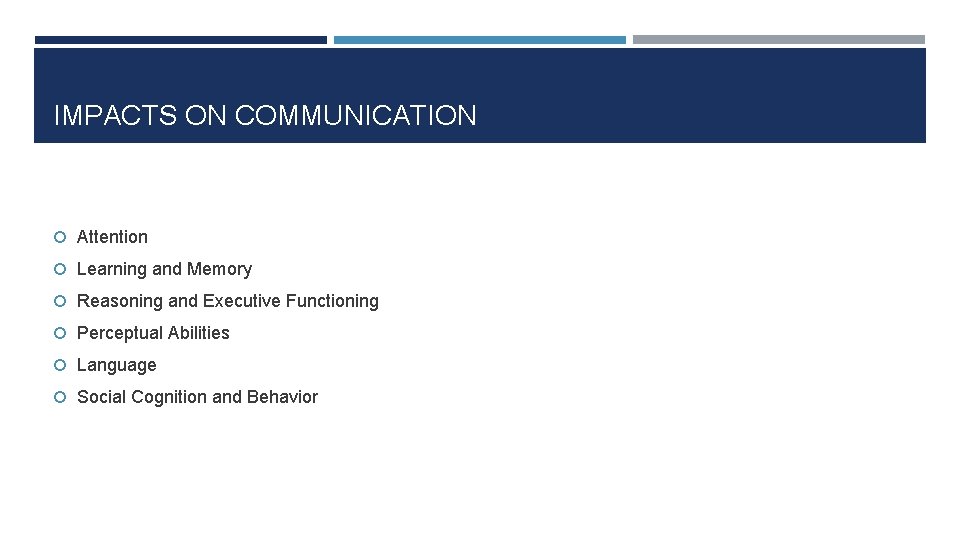 IMPACTS ON COMMUNICATION Attention Learning and Memory Reasoning and Executive Functioning Perceptual Abilities Language IMPACTS ON COMMUNICATION Attention Learning and Memory Reasoning and Executive Functioning Perceptual Abilities Language
