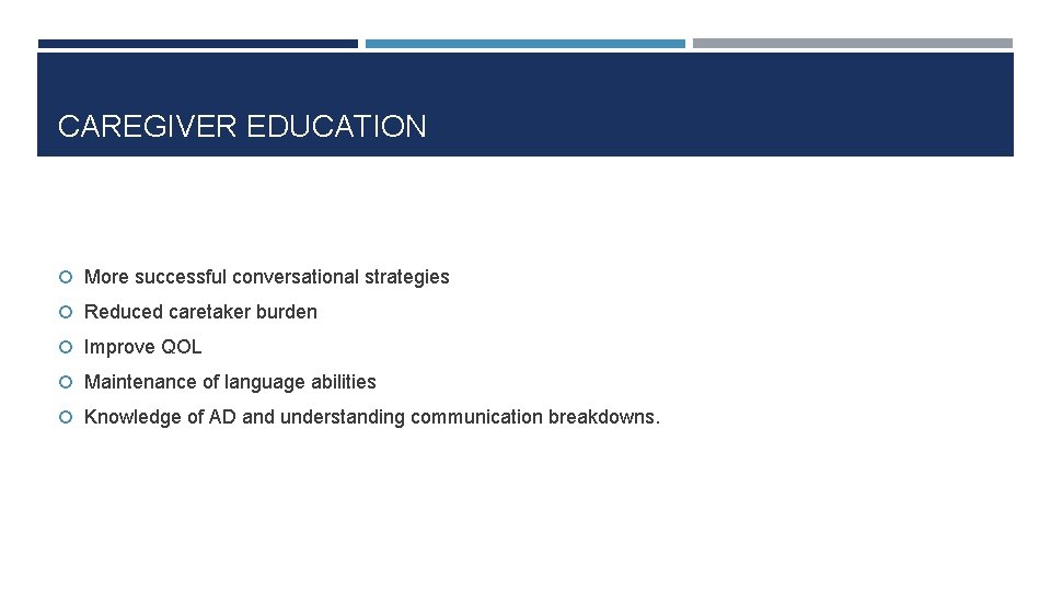 CAREGIVER EDUCATION More successful conversational strategies Reduced caretaker burden Improve QOL Maintenance of language CAREGIVER EDUCATION More successful conversational strategies Reduced caretaker burden Improve QOL Maintenance of language