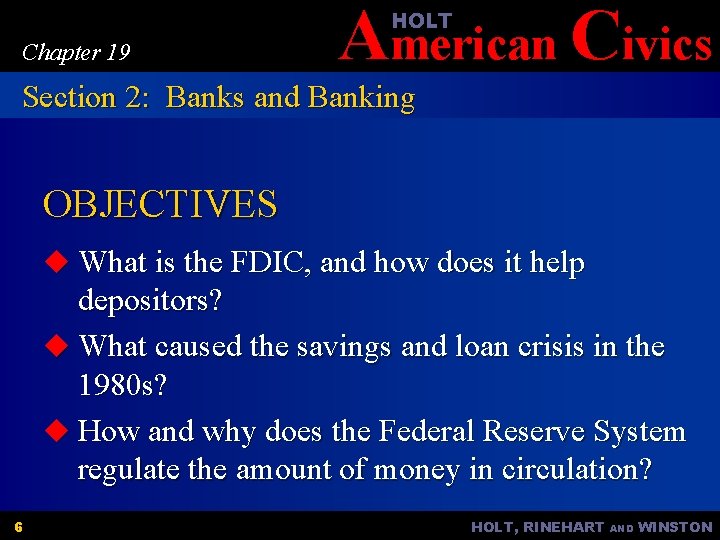American Civics HOLT Chapter 19 Section 2: Banks and Banking OBJECTIVES u What is