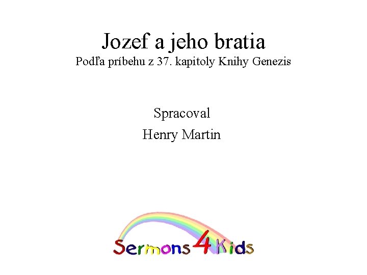 Jozef a jeho bratia Podľa príbehu z 37. kapitoly Knihy Genezis Spracoval Henry Martin