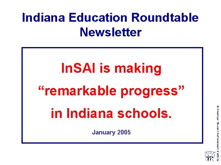 Indiana Education Roundtable Newsletter In. SAI is making “remarkable progress” January 2005 © American