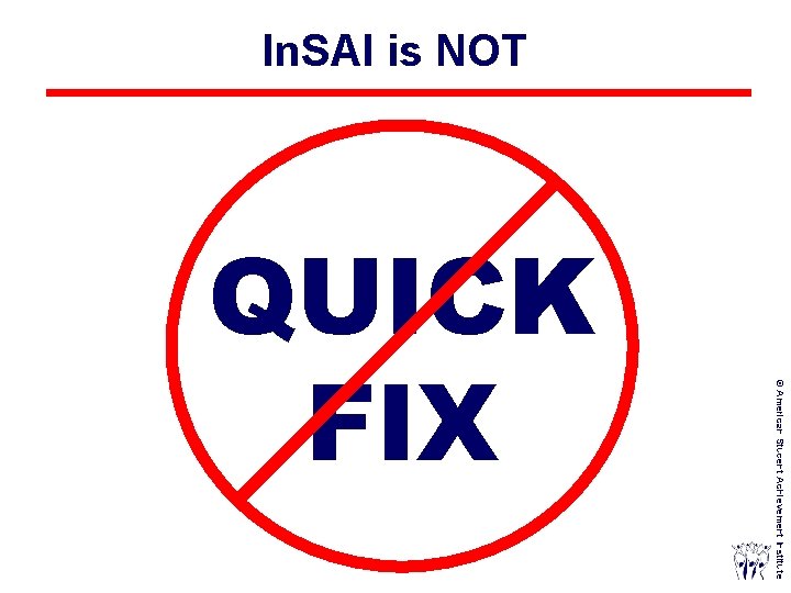 In. SAI is NOT © American Student Achievement Institute QUICK FIX © Reynolds and