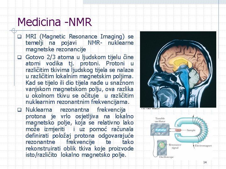 Medicina -NMR q MRI (Magnetic Resonance Imaging) se temelji na pojavi NMR- nuklearne magnetske