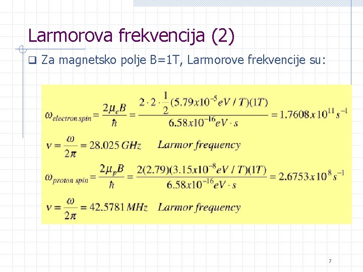 Larmorova frekvencija (2) q Za magnetsko polje B=1 T, Larmorove frekvencije su: 7 
