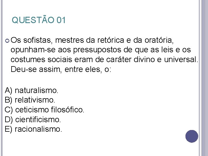 QUESTÃO 01 Os sofistas, mestres da retórica e da oratória, opunham-se aos pressupostos de QUESTÃO 01 Os sofistas, mestres da retórica e da oratória, opunham-se aos pressupostos de