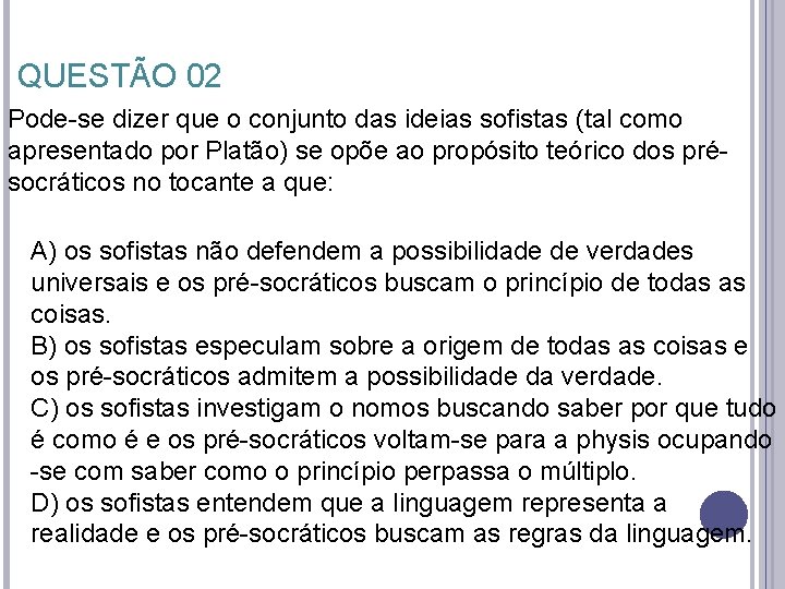 QUESTÃO 02 Pode-se dizer que o conjunto das ideias sofistas (tal como apresentado por QUESTÃO 02 Pode-se dizer que o conjunto das ideias sofistas (tal como apresentado por
