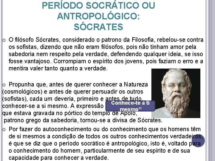 PERÍODO SOCRÁTICO OU ANTROPOLÓGICO: SÓCRATES O filósofo Sócrates, considerado o patrono da Filosofia, rebelou-se PERÍODO SOCRÁTICO OU ANTROPOLÓGICO: SÓCRATES O filósofo Sócrates, considerado o patrono da Filosofia, rebelou-se