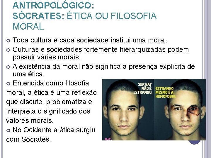 ANTROPOLÓGICO: SÓCRATES: ÉTICA OU FILOSOFIA MORAL Toda cultura e cada sociedade institui uma moral. ANTROPOLÓGICO: SÓCRATES: ÉTICA OU FILOSOFIA MORAL Toda cultura e cada sociedade institui uma moral.