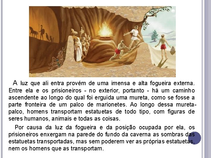 A luz que ali entra provém de uma imensa e alta fogueira externa. A luz que ali entra provém de uma imensa e alta fogueira externa.