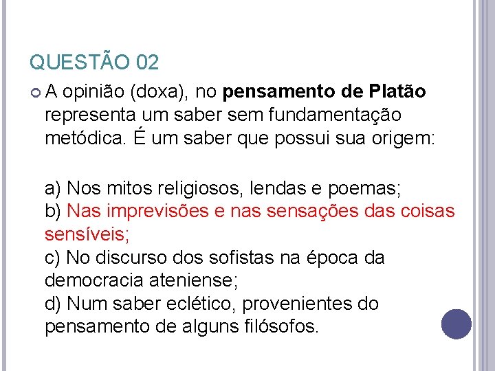 QUESTÃO 02 A opinião (doxa), no pensamento de Platão representa um saber sem fundamentação QUESTÃO 02 A opinião (doxa), no pensamento de Platão representa um saber sem fundamentação