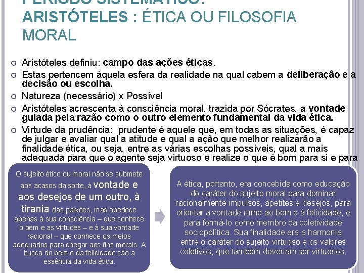 PERÍODO SISTEMÁTICO: ARISTÓTELES : ÉTICA OU FILOSOFIA MORAL Aristóteles definiu: campo das ações éticas. PERÍODO SISTEMÁTICO: ARISTÓTELES : ÉTICA OU FILOSOFIA MORAL Aristóteles definiu: campo das ações éticas.