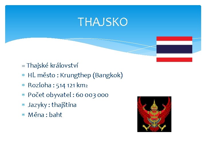 THAJSKO = Thajské království Hl. město : Krungthep (Bangkok) Rozloha : 514 121 km