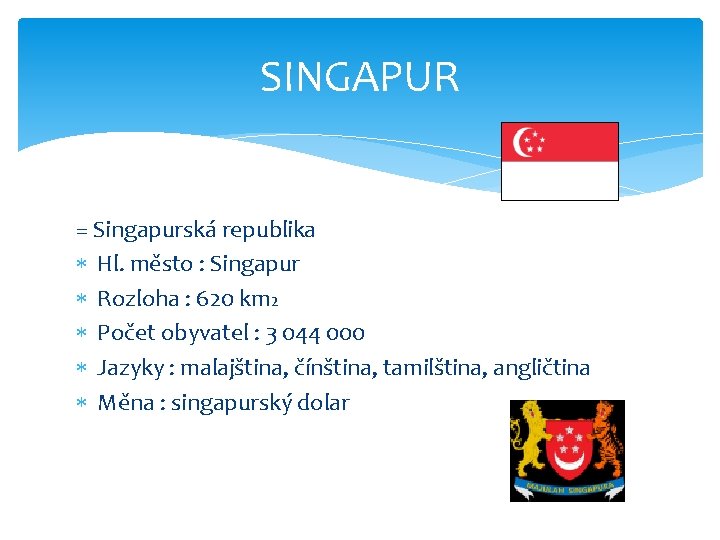 SINGAPUR = Singapurská republika Hl. město : Singapur Rozloha : 620 km 2 Počet