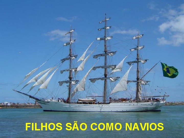 FILHOS SÃO COMO NAVIOS FILHOS SÃO COMO NAVIOS