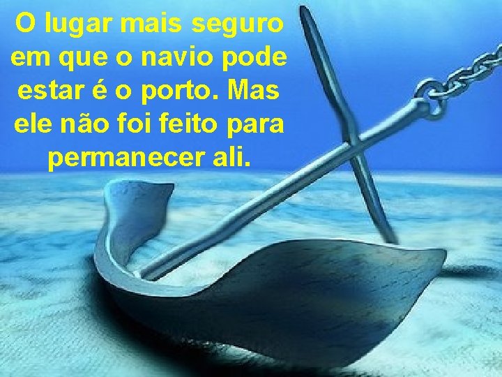 O lugar mais seguro em que o navio pode estar é o porto. Mas O lugar mais seguro em que o navio pode estar é o porto. Mas
