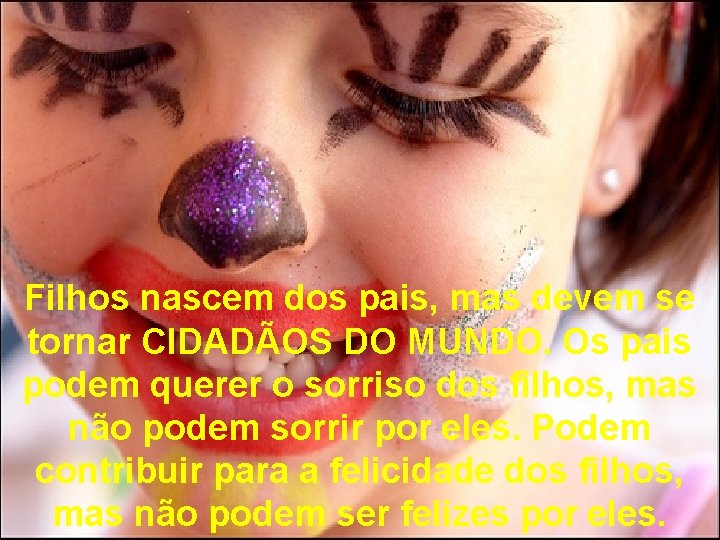 Filhos nascem dos pais, mas devem se tornar CIDADÃOS DO MUNDO. Os pais podem Filhos nascem dos pais, mas devem se tornar CIDADÃOS DO MUNDO. Os pais podem