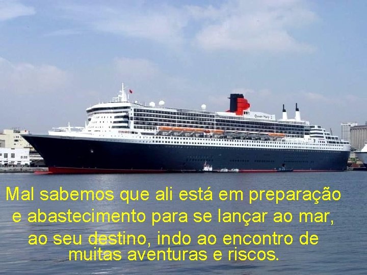 Mal sabemos que ali está em preparação e abastecimento para se lançar ao mar, Mal sabemos que ali está em preparação e abastecimento para se lançar ao mar,