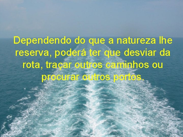 Dependendo do que a natureza lhe reserva, poderá ter que desviar da rota, traçar Dependendo do que a natureza lhe reserva, poderá ter que desviar da rota, traçar