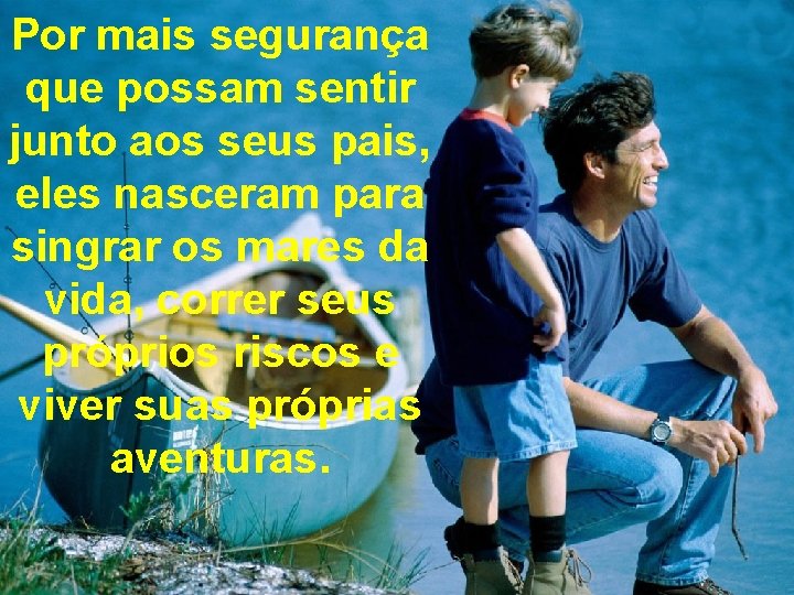 Por mais segurança que possam sentir junto aos seus pais, eles nasceram para singrar Por mais segurança que possam sentir junto aos seus pais, eles nasceram para singrar