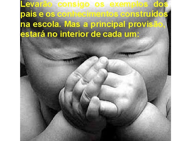 Levarão consigo os exemplos dos pais e os conhecimentos construídos na escola. Mas a Levarão consigo os exemplos dos pais e os conhecimentos construídos na escola. Mas a