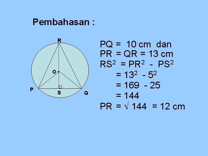 Pembahasan : R O • P S Q PQ = 10 cm dan PR