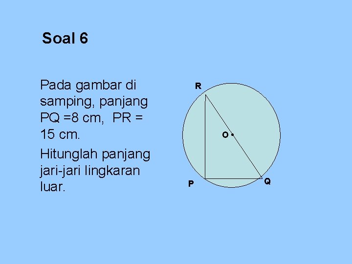 Soal 6 Pada gambar di samping, panjang PQ =8 cm, PR = 15 cm.