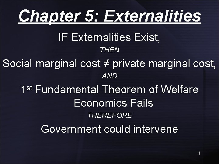 Chapter 5: Externalities IF Externalities Exist, THEN Social marginal cost ≠ private marginal cost,