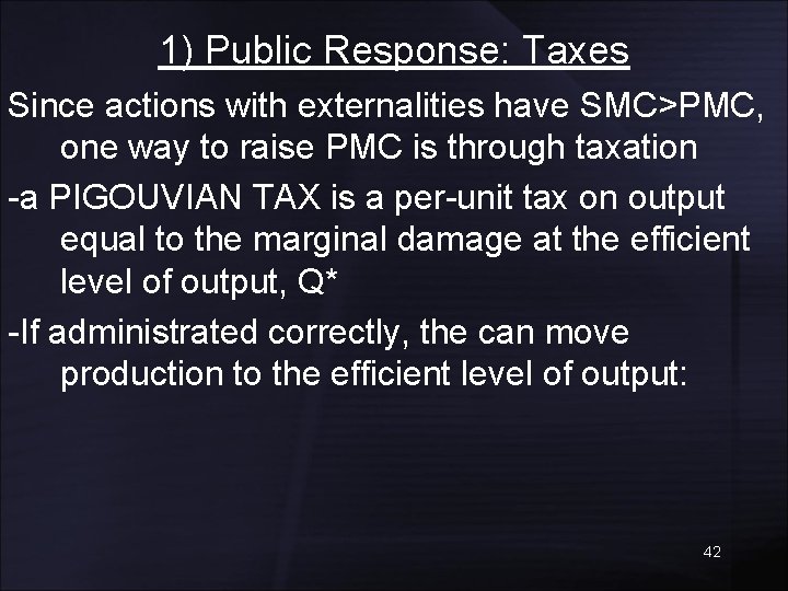 1) Public Response: Taxes Since actions with externalities have SMC>PMC, one way to raise