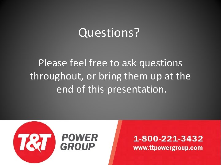 Questions? Please feel free to ask questions throughout, or bring them up at the