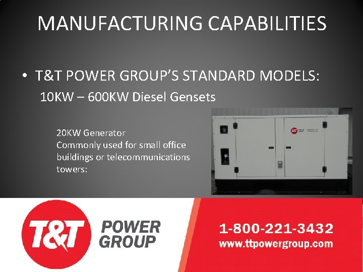 MANUFACTURING CAPABILITIES • T&T POWER GROUP’S STANDARD MODELS: 10 KW – 600 KW Diesel