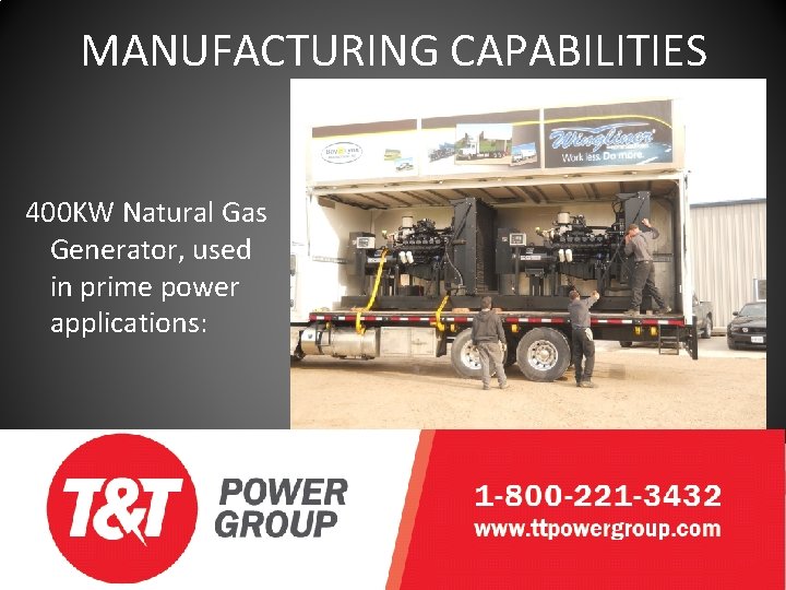 MANUFACTURING CAPABILITIES 400 KW Natural Gas Generator, used in prime power applications: 