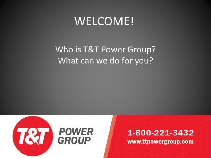 WELCOME! Who is T&T Power Group? What can we do for you? 