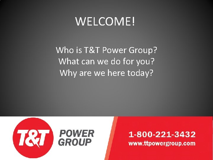 WELCOME! Who is T&T Power Group? What can we do for you? Why are