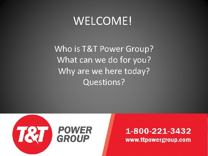 WELCOME! Who is T&T Power Group? What can we do for you? Why are